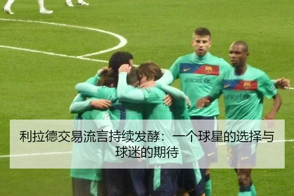 利拉德交易流言持续发酵：一个球星的选择与球迷的期待